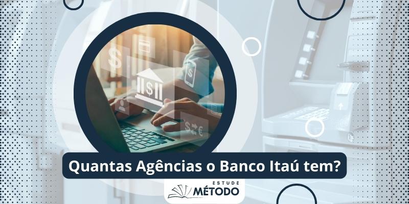 Quantas Agências o Banco Itaú tem. Foto: Canva / Método Estude
